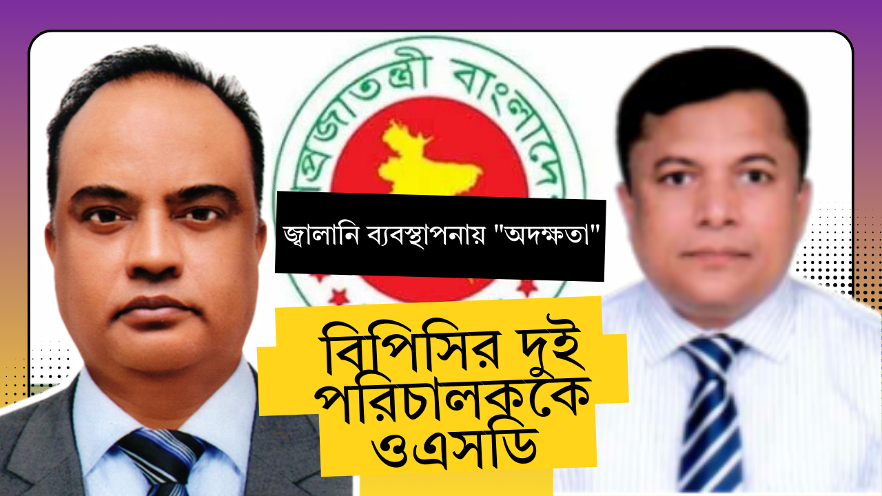জ্বালানি ব্যবস্থাপনায় "অদক্ষতার অভিযোগে" বিপিসির দুই পরিচালককে ওএসডি